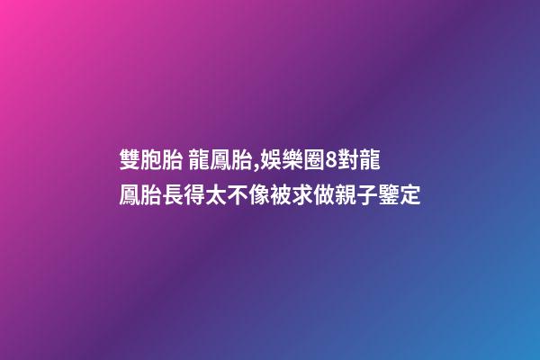 雙胞胎 龍鳳胎,娛樂圈8對龍鳳胎長得太不像被求做親子鑒定-第1張-觀點-玄機派